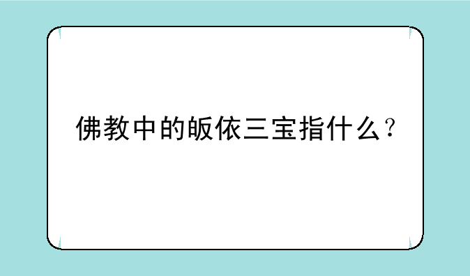 佛教中的皈依三宝指什么？