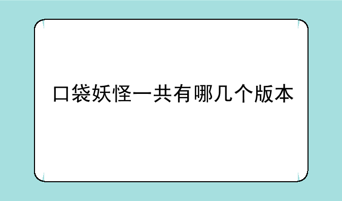 口袋妖怪一共有哪几个版本