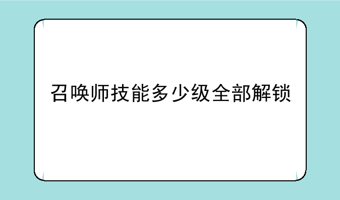 召唤师技能多少级全部解锁