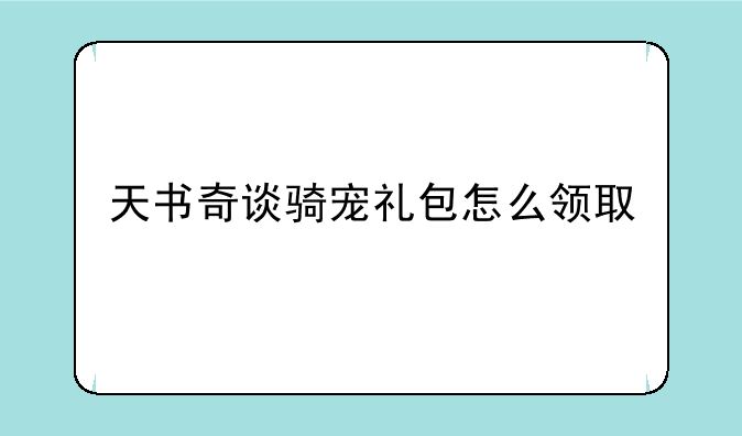 天书奇谈骑宠礼包怎么领取