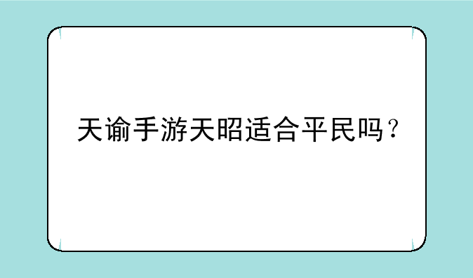 天谕手游天昭适合平民吗？