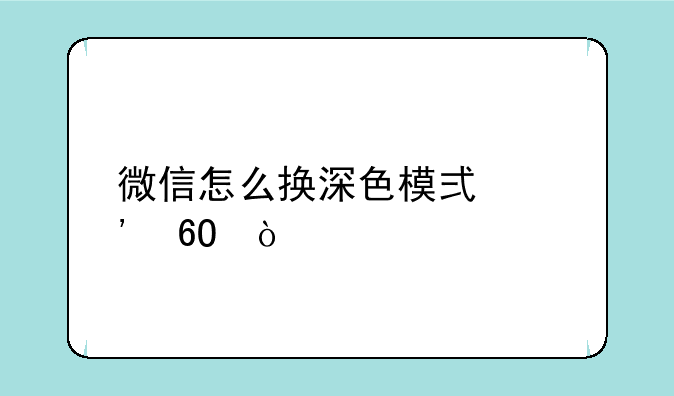 微信怎么换深色模式安卓？