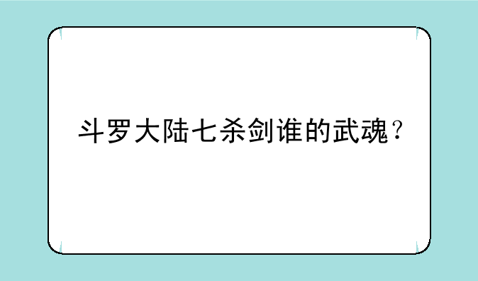 斗罗大陆七杀剑谁的武魂？
