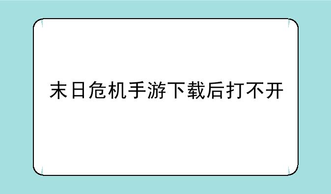 末日危机手游下载后打不开