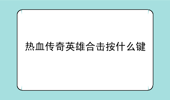 热血传奇英雄合击按什么键