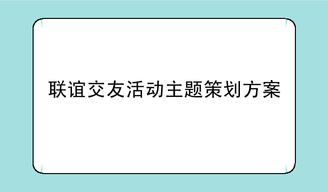 联谊交友活动主题策划方案