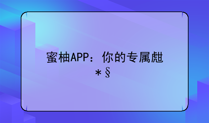 蜜柚APP：你的专属生活助手
