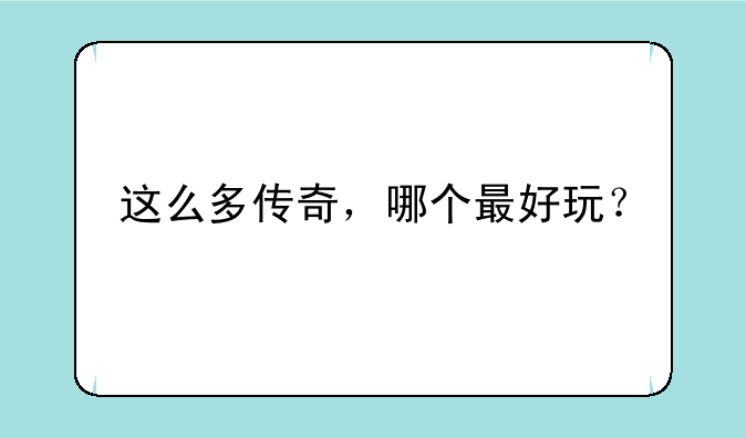 这么多传奇，哪个最好玩？