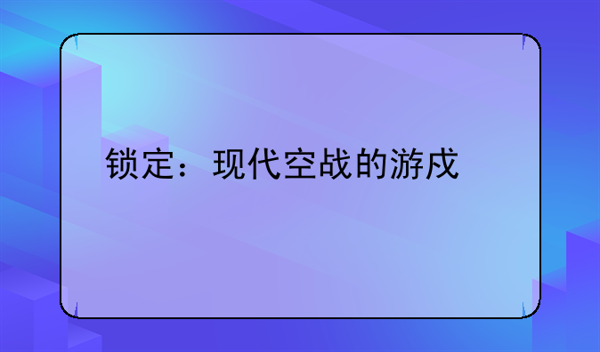 锁定：现代空战的游戏特点