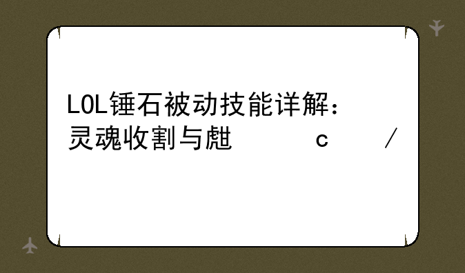LOL锤石被动技能详解：灵魂收割与生存之道