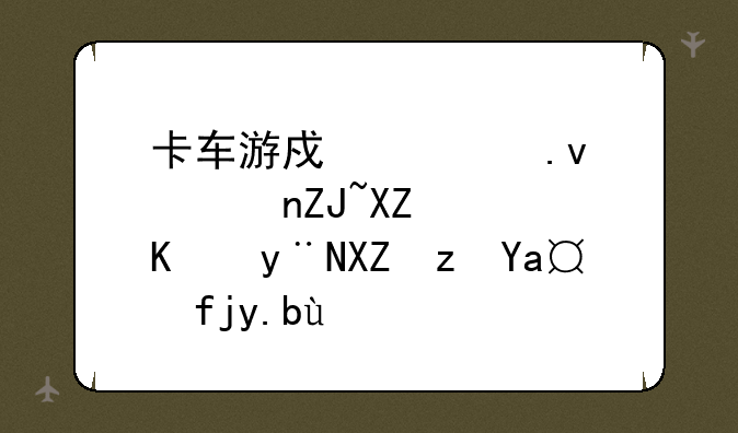 卡车游戏模拟驾驶大全：你的公路冒险之旅