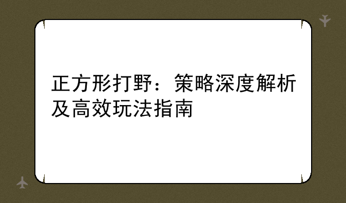 正方形打野：策略深度解析及高效玩法指南