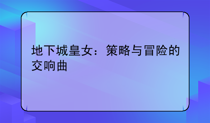 地下城皇女：策略与冒险的交响曲