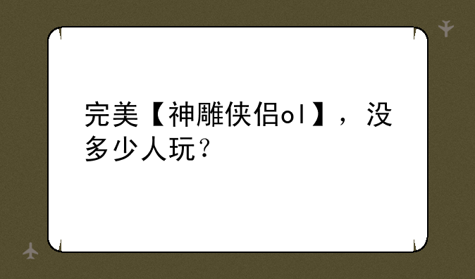 完美【神雕侠侣ol】，没多少人玩？