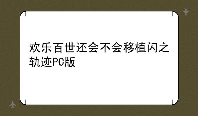 欢乐百世还会不会移植闪之轨迹PC版