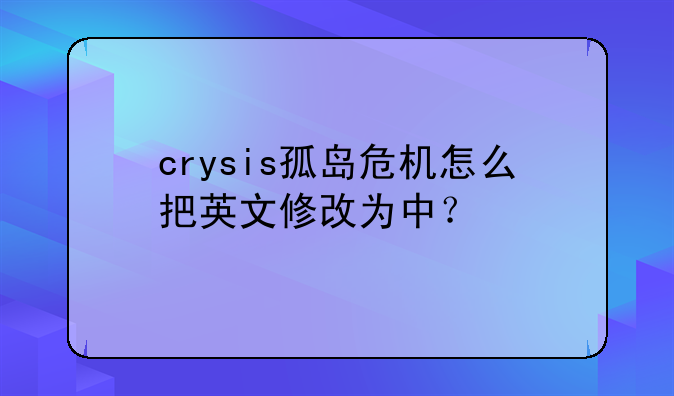 crysis孤岛危机怎么把英文修改为中？