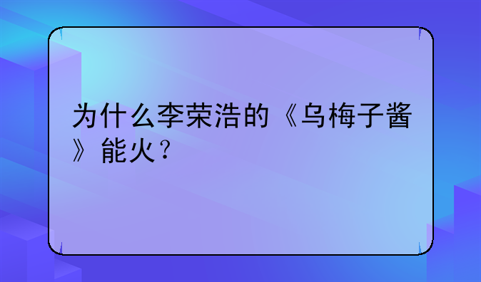 为什么李荣浩的《乌梅子酱》能火？