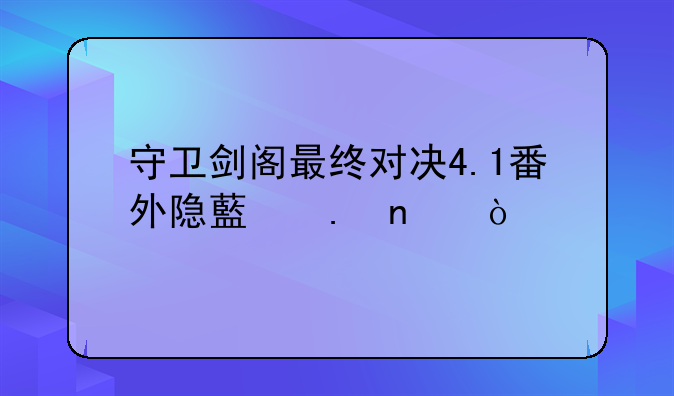 守卫剑阁最终对决4.1番外隐藏英雄？