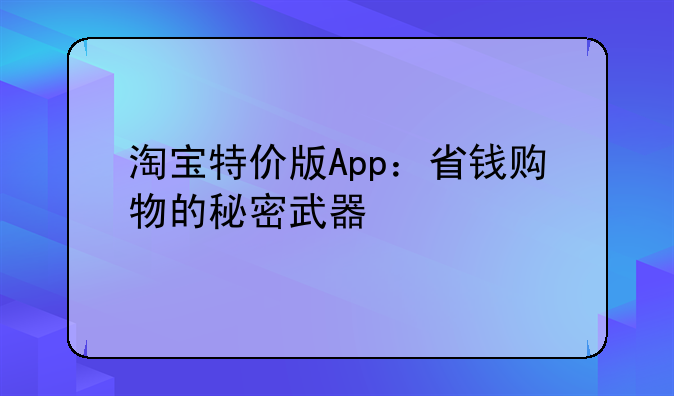淘宝特价版App：省钱购物的秘密武器