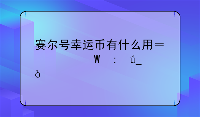 赛尔号幸运币有什么用？如何获得？