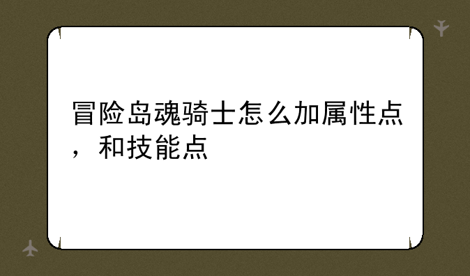 冒险岛魂骑士怎么加属性点，和技能点