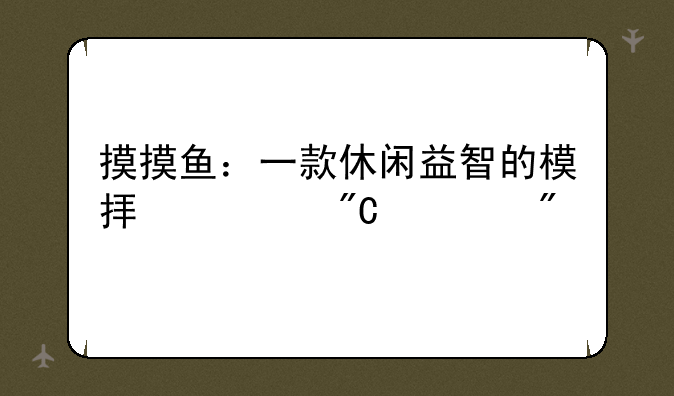 摸摸鱼：一款休闲益智的模拟养成游戏