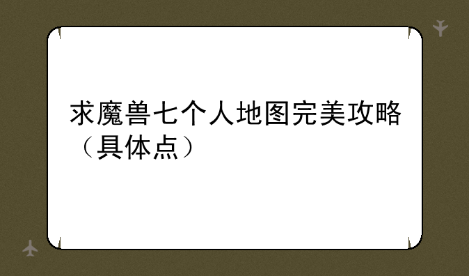 求魔兽七个人地图完美攻略（具体点）