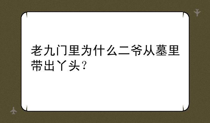老九门里为什么二爷从墓里带出丫头？