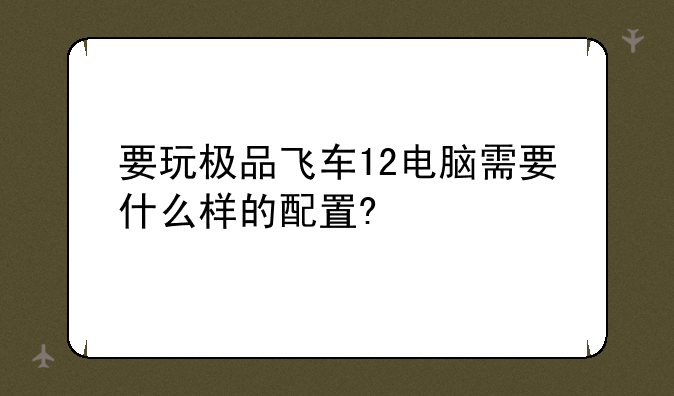 要玩极品飞车12电脑需要什么样的配置?
