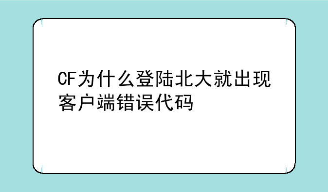CF为什么登陆北大就出现客户端错误代码