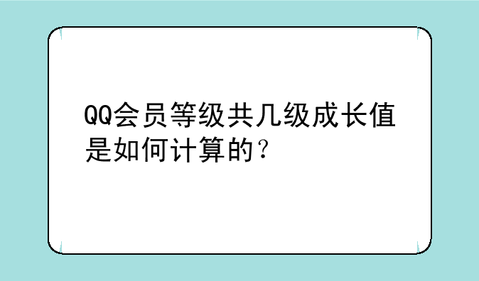 QQ会员等级共几级成长值是如何计算的？