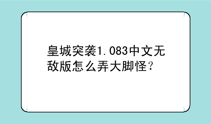 皇城突袭1.083中文无敌版怎么弄大脚怪？