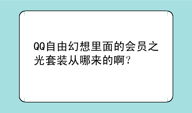 QQ自由幻想里面的会员之光套装从哪来的啊？