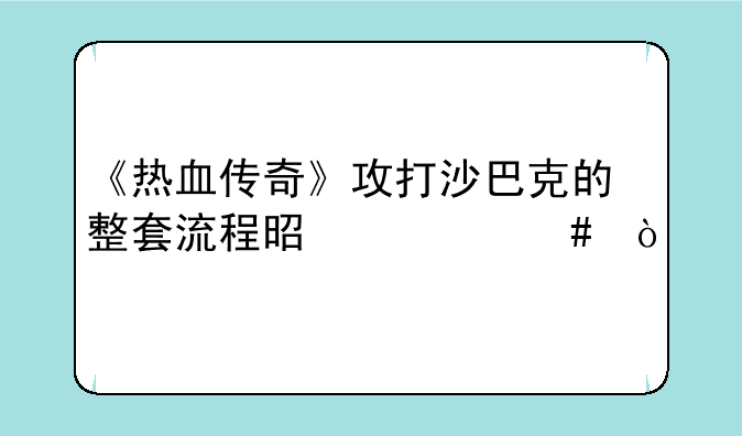 《热血传奇》攻打沙巴克的整套流程是什么？