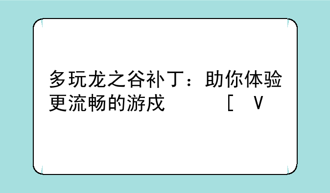 多玩龙之谷补丁：助你体验更流畅的游戏世界