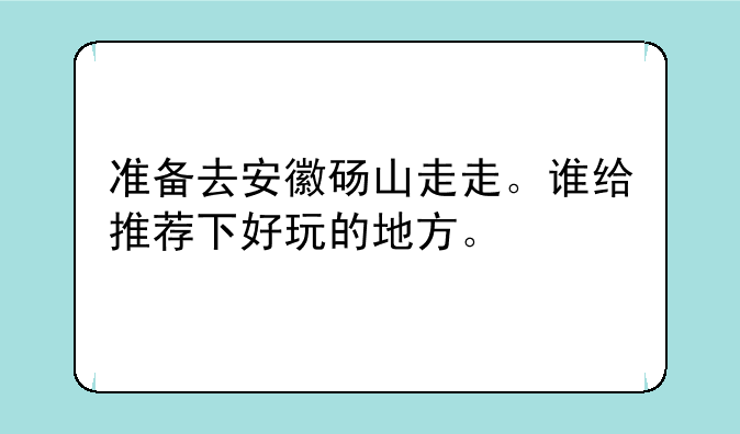 准备去安徽砀山走走。谁给推荐下好玩的地方。