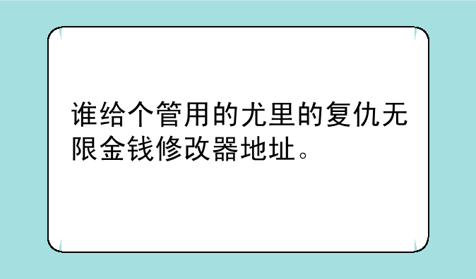 谁给个管用的尤里的复仇无限金钱修改器地址。