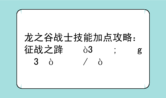 龙之谷战士技能加点攻略：征战之路，从这里开始！
