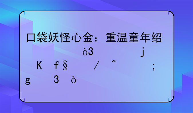 口袋妖怪心金：重温童年经典，你的冒险之旅从这里开始