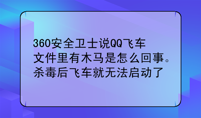 360安全卫士说QQ飞车文件里有木马是怎么回事。杀毒后飞车就无法启动了