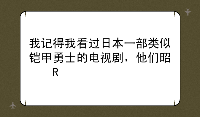 我记得我看过日本一部类似铠甲勇士的电视剧，他们是用扑克牌变身的是