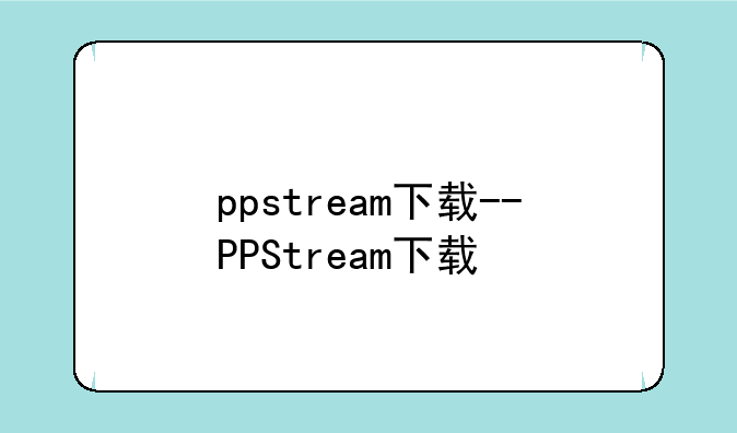 ppstream下载--PPStream下载