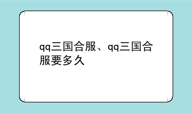 qq三国合服、qq三国合服要多久