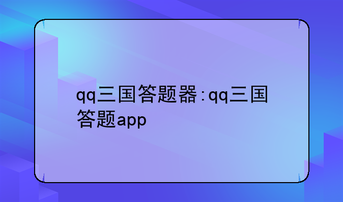 qq三国答题器:qq三国答题app