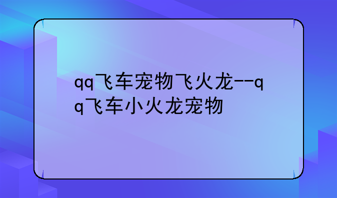 qq飞车宠物飞火龙--qq飞车小火龙宠物