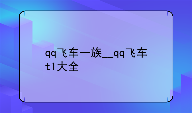 qq飞车一族__qq飞车t1大全