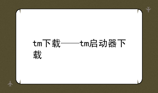 tm下载——tm启动器下载