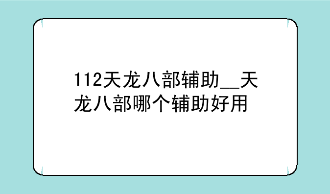 112天龙八部辅助__天龙八部哪个辅助好用