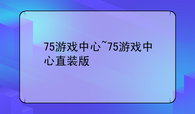 75游戏中心~75游戏中心直装版