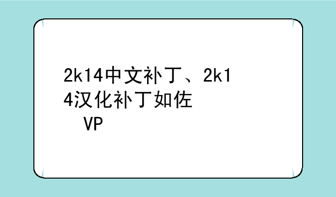 2k14中文补丁、2k14汉化补丁如何使用